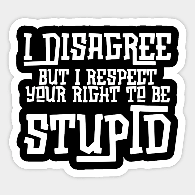 I Disagree But I Respect Your Right To Be Stupid Sticker by The WYLD Tribe